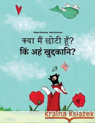 Kya Maim Choti Hum? Kim Aham Kudukkosmi?: Hindi-Pali: Children's Picture Book (Bilingual Edition) Philipp Winterberg Nadja Wichmann Aarav Shah 9781727247930 Createspace Independent Publishing Platform - książka