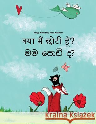 Kya Maim Choti Hum? Mama Podi Da?: Hindi-Sinhala/Sinhalese: Children's Picture Book (Bilingual Edition) Philipp Winterberg Nadja Wichmann Aarav Shah 9781727232486 Createspace Independent Publishing Platform - książka