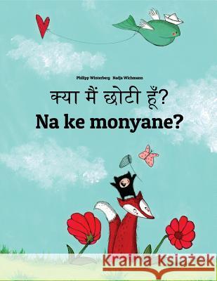 Kya Maim Choti Hum? Na Ke Monyane?: Hindi-Sesotho [lesotho]/Southern Sotho: Children's Picture Book (Bilingual Edition) Philipp Winterberg Nadja Wichmann Aarav Shah 9781729872444 Createspace Independent Publishing Platform - książka