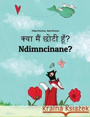 Kya Maim Choti Hum? Ndimncinane?: Hindi-Xhosa (Isixhosa): Children's Picture Book (Bilingual Edition) Philipp Winterberg Nadja Wichmann Aarav Shah 9781727249507 Createspace Independent Publishing Platform - książka