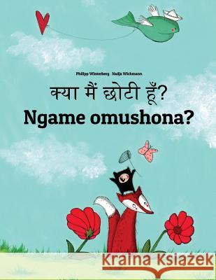 Kya Maim Choti Hum? Ngame Omushona?: Hindi-Oshiwambo/Oshindonga Dialect: Children's Picture Book (Bilingual Edition) Philipp Winterberg Nadja Wichmann Aarav Shah 9781729872215 Createspace Independent Publishing Platform - książka