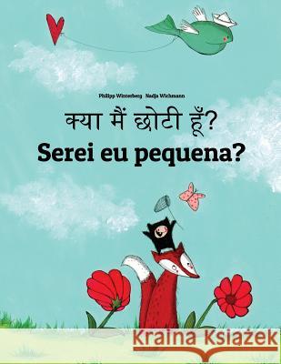 Kya Maim Choti Hum? Serei Eu Pequena?: Hindi-Portuguese (Portugal): Children's Picture Book (Bilingual Edition) Philipp Winterberg Nadja Wichmann Aarav Shah 9781727248029 Createspace Independent Publishing Platform - książka