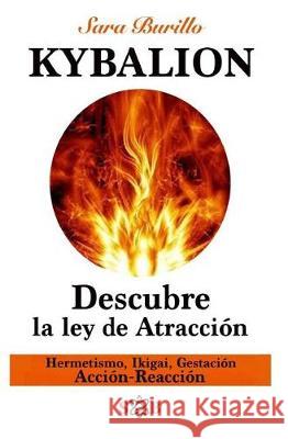 Kybalion: Descubre la ley de atraccion: Hermetismo, Ikigai, Gestacion, Accion-Reaccion Burillo, Sara 9781974247233 Createspace Independent Publishing Platform - książka