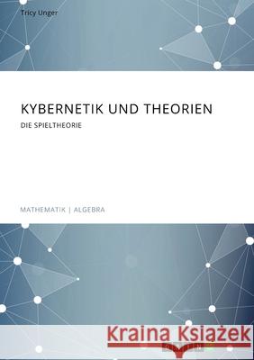 Kybernetik und Theorien. Die Spieltheorie Tricy Unger 9783346088833 Grin Verlag - książka