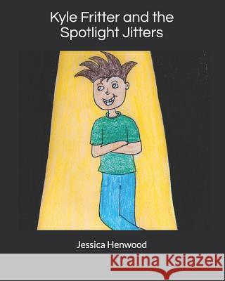 Kyle Fritter and the Spotlight Jitters Jessica Henwood 9781723821882 Independently Published - książka