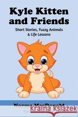 Kyle Kitten and Friends: Short Stories, Fuzzy Animals and Life Lessons Norma MacDonald 9781945290138 Find Your Way Publishing, Incorporated - książka