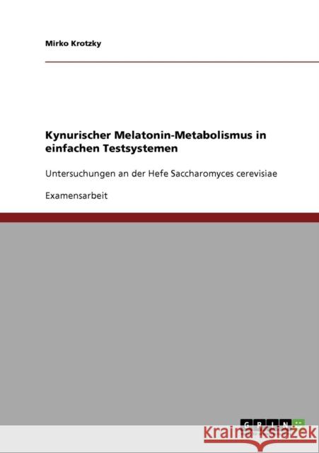 Kynurischer Melatonin-Metabolismus in einfachen Testsystemen: Untersuchungen an der Hefe Saccharomyces cerevisiae Krotzky, Mirko 9783638914734 Grin Verlag - książka