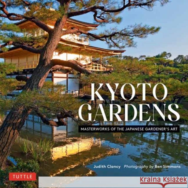 Kyoto Gardens: Masterworks of the Japanese Gardener's Art Judith Clancy Ben Simmons 9784805315965 Tuttle Publishing - książka