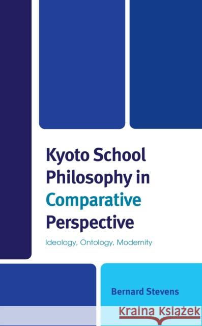 Kyoto School Philosophy in Comparative Perspective: Ideology, Ontology, Modernity Bernard Stevens 9781666920482 Lexington Books - książka