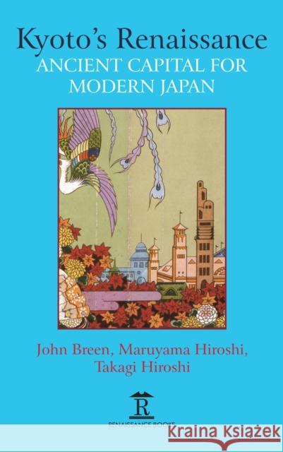 Kyoto's Renaissance: Ancient Capital for Modern Japan John Breen Maruyama Hiroshi Takagi Hiroshi 9781898823926 Global Books Ltd - książka