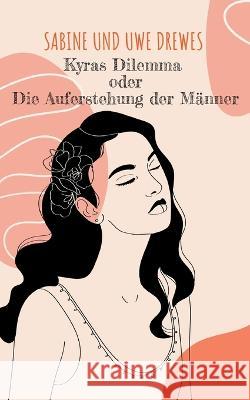 Kyras Dilemma: oder Die Auferstehung der Männer Sabine Drewes, Uwe Drewes 9783756887002 Books on Demand - książka