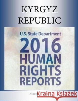 KYRGYZ REPUBLIC 2016 HUMAN RIGHTS Report Penny Hill Press 9781976416811 Createspace Independent Publishing Platform - książka