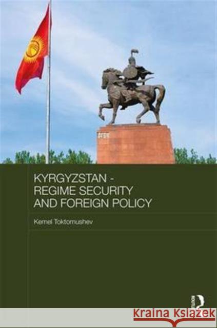 Kyrgyzstan - Regime Security and Foreign Policy Kemel Toktomushev 9781138691964 Routledge - książka
