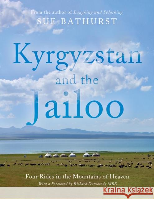 Kyrgyzstan and the Jailoo: Four Rides in the Mountains of Heaven Sue Bathurst 9781805140757 Troubador Publishing - książka