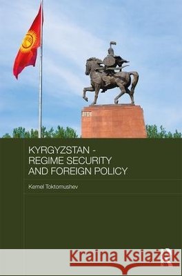 Kyrgyzstan - Regime Security and Foreign Policy Kemel Toktomushev 9781138691964 Routledge - książka