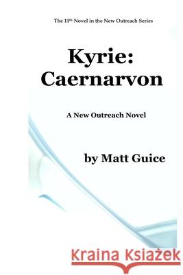 Kyrie: Caernarvon: A New Outreach Novel Matt Guice 9781074716035 Independently Published - książka