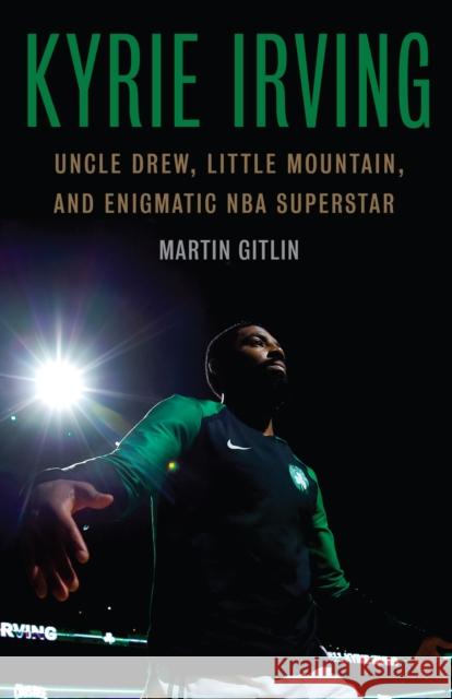 Kyrie Irving: Uncle Drew, Little Mountain, and Enigmatic NBA Superstar Martin Gitlin 9781496213495 University of Nebraska Press - książka