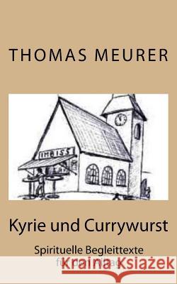 Kyrie und Currywurst: Spirituelle Begleittexte für den Alltag Marzinek, Ralf 9781506128245 Createspace Independent Publishing Platform - książka