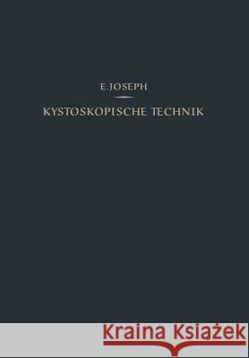 Kystoskopische Technik: Ein Lehrbuch Der Kystoskopie, Des Ureteren-Katheterismus, Der Funktionellen Nierendiagnostik, Pyelographie, Intravesik Eugen Joseph 9783642519062 Springer - książka