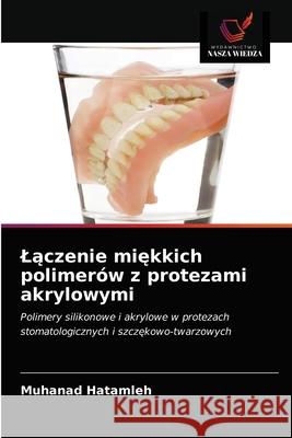 Lączenie miękkich polimerów z protezami akrylowymi Muhanad Hatamleh, Nick Silikas, David C Watts 9786203251043 Wydawnictwo Nasza Wiedza - książka