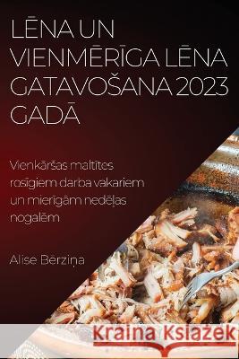 Lēna un vienmērīga lēna gatavosana 2023. Gadā: Vienkārsas maltītes rosīgiem darba vakariem un mierīgā Alise Bērziņa 9781837524235 Alise Bērziņa - książka