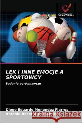 LĘk I Inne Emocje a Sportowcy Diego Eduardo Menéndez Fierros, Antonio Becerra Hernández 9786203504903 Wydawnictwo Nasza Wiedza - książka