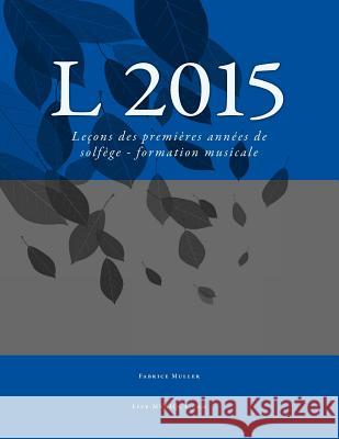 L 2015: Leçons des premières années de solfège - formation musicale Muller, Fabrice 9781508795452 Createspace - książka