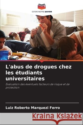 L'abus de drogues chez les ?tudiants universitaires Luiz Roberto Marquez 9786207659463 Editions Notre Savoir - książka