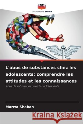 L'abus de substances chez les adolescents: comprendre les attitudes et les connaissances Shaban, Marwa 9786208800406 Editions Notre Savoir - książka