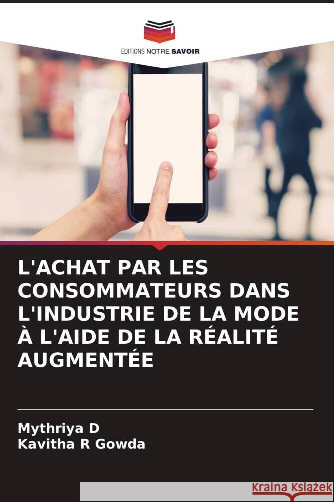 L'Achat Par Les Consommateurs Dans l'Industrie de la Mode ? l'Aide de la R?alit? Augment?e Mythriya D Kavitha R. Gowda 9786207223909 Editions Notre Savoir - książka