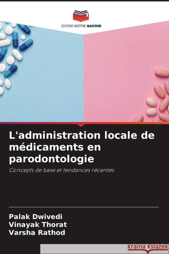 L'administration locale de médicaments en parodontologie Dwivedi, Palak, Thorat, Vinayak, Rathod, Varsha 9786204668451 Editions Notre Savoir - książka