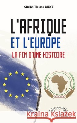 L'Afrique et l'Europe: La fin d'une histoire Cheikh Tidiane Di?ye 9782336429502 Editions L'Harmattan - książka