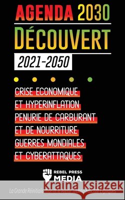 L'Agenda 2030 Découvert (2021-2050): Crise Économique et Hyperinflation, Pénurie de Carburant et de Nourriture, Guerres Mondiales et Cyberattaques (La Rebel Press Media 9789492916594 Conspiracy Debunked - książka