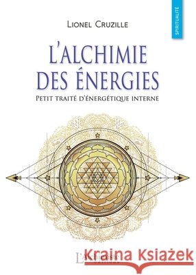 L'alchimie des ?nergies - Petit trait? d'?nerg?tique interne Lionel Cruzille 9782379660658 Les Editions l'Alchimiste - książka
