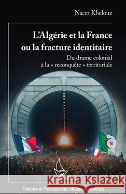 L'Alg?rie et la France ou la fracture identitaire: Du drame colonial ? la reconqu?te territoriale Nacer Khelouz 9782336427874 Editions L'Harmattan - książka