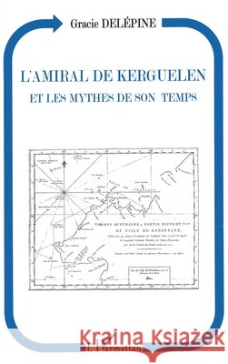 L'amiral de Kerguelen et les mythes de son temps Delepine Gracie                          9782738466808 Editions L'Harmattan - książka