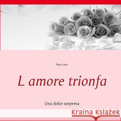 L amore trionfa: Una dolce sorpresa Pepe Luisa 9783744898232 Books on Demand - książka