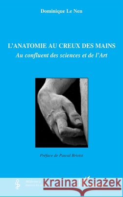 L'anatomie au creux des mains: Au confluent des sciences et de l'Art Dominique Le Nen 9782296036048 Editions L'Harmattan - książka