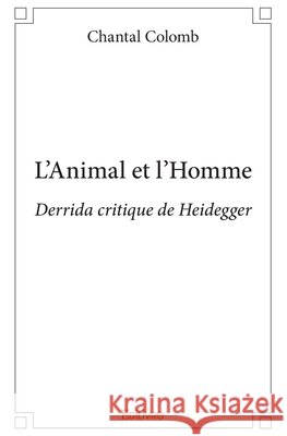 L'Animal et l'Homme: Derrida critique de Heidegger Chantal Colomb 9782414399949 Edilivre - książka