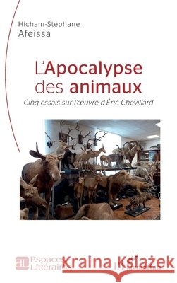 L'apocalypse des animaux: Cinq essais sur l'oeuvre d'?ric Chevillard Hicham St?phane Afeissa 9782140345043 Editions L'Harmattan - książka
