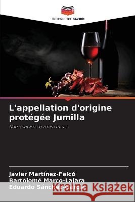 L\'appellation d\'origine prot?g?e Jumilla Javier Mart?nez-Falc? Bartolom? Marco-Lajara Eduardo S?nchez-Garc?a 9786205628171 Editions Notre Savoir - książka
