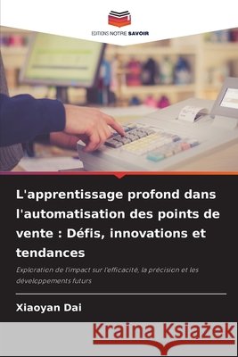 L'apprentissage profond dans l'automatisation des points de vente : Défis, innovations et tendances Dai, Xiaoyan 9786208889876 Editions Notre Savoir - książka