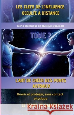 L'Art de Créer Des Ponts Astraux: Pour guérir et protéger sans contact physique Sabatha, Le Comte de 9798319267658 Independently Published - książka