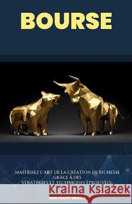 L'Art de la Bourse: Votre Guide pour la Liberte Financiere grace a l'Investissement Intelligent Pulkit Grover   9798394762208 Independently Published - książka