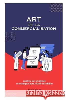 L'Art du Marketing: Maitriser les Strategies pour le Succes dans un Paysage Dynamique Pulkit Grover   9798394557729 Independently Published - książka