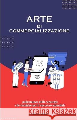 L'Arte del Marketing: Dominare le Strategie per il Successo in un Panorama Dinamico Pulkit Grover   9798394643767 Independently Published - książka