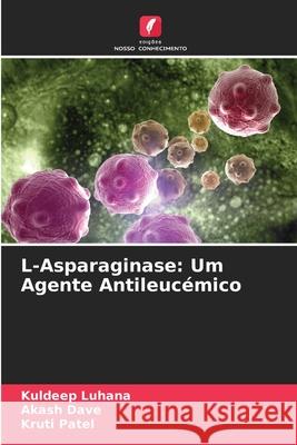 L-Asparaginase: Um Agente Antileucémico Luhana, Kuldeep, Dave, Akash, Patel, Kruti 9786209359651 Edições Nosso Conhecimento - książka