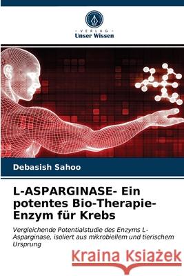 L-ASPARGINASE- Ein potentes Bio-Therapie-Enzym für Krebs Debasish Sahoo 9786203312829 Verlag Unser Wissen - książka