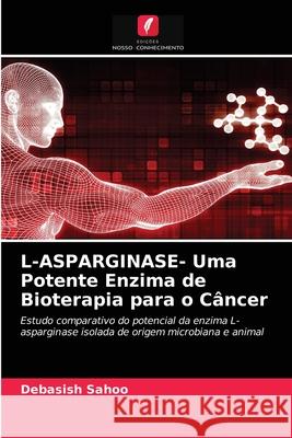 L-ASPARGINASE- Uma Potente Enzima de Bioterapia para o Câncer Debasish Sahoo 9786203312881 Edicoes Nosso Conhecimento - książka