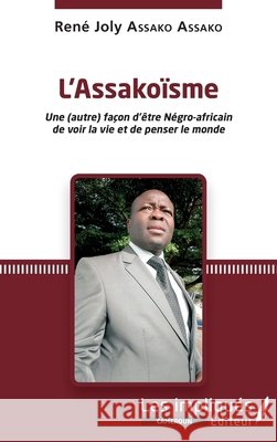 L'Assako?sme: Une (autre) fa?on d'?tre N?gro-africain de voir la vie et de penser le monde Ren? Joly Assako Assako 9782343251141 Les Impliques - książka